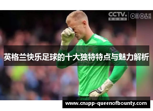 英格兰快乐足球的十大独特特点与魅力解析