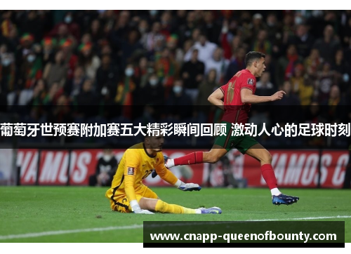 葡萄牙世预赛附加赛五大精彩瞬间回顾 激动人心的足球时刻