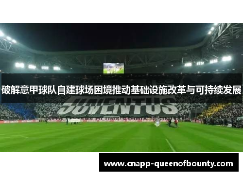破解意甲球队自建球场困境推动基础设施改革与可持续发展