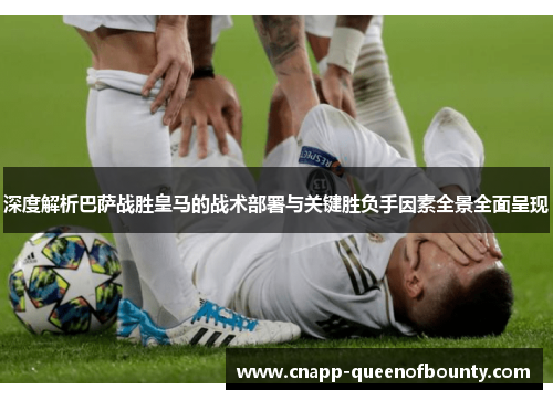 深度解析巴萨战胜皇马的战术部署与关键胜负手因素全景全面呈现