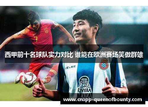西甲前十名球队实力对比 谁能在欧洲赛场笑傲群雄