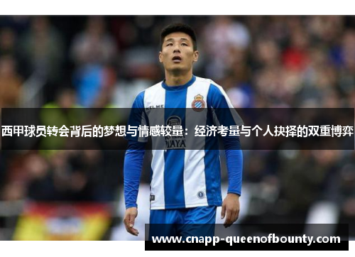 西甲球员转会背后的梦想与情感较量：经济考量与个人抉择的双重博弈
