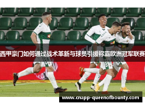 西甲豪门如何通过战术革新与球员引援称霸欧洲冠军联赛