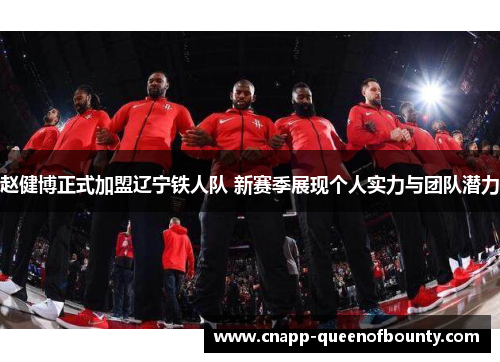 赵健博正式加盟辽宁铁人队 新赛季展现个人实力与团队潜力