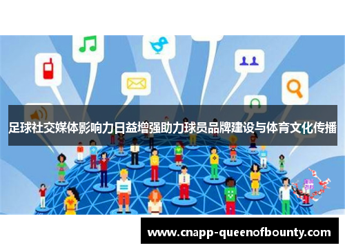 足球社交媒体影响力日益增强助力球员品牌建设与体育文化传播