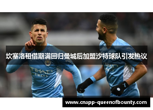 坎塞洛租借期满回归曼城后加盟沙特球队引发热议