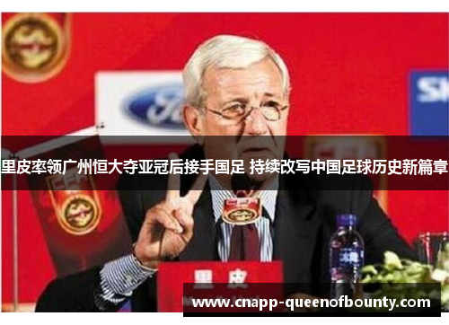 里皮率领广州恒大夺亚冠后接手国足 持续改写中国足球历史新篇章